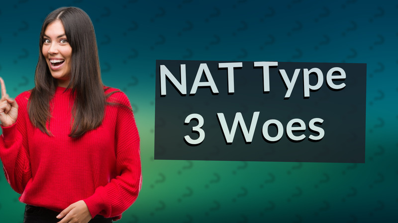 NAT Type 3 Woes