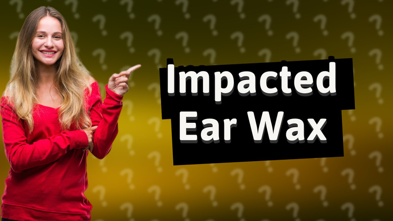 Impacted Ear Wax