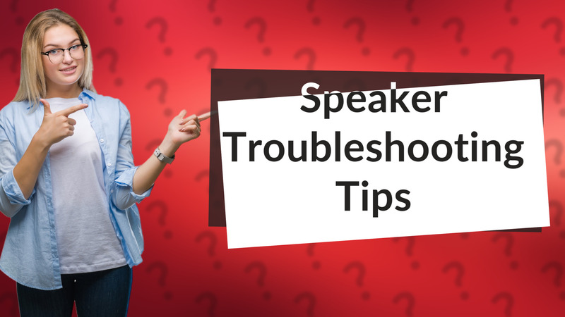 Speaker Troubleshooting Tips