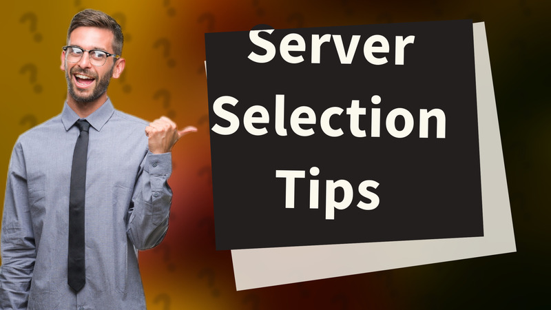 Server Selection Tips