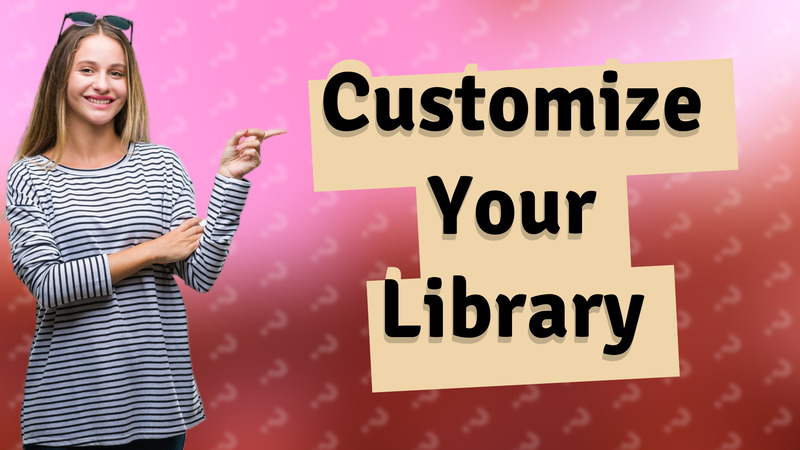 Customize Your Library
