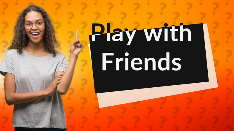 Play with Friends
