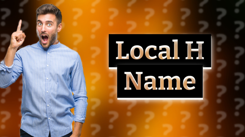 Local H Name