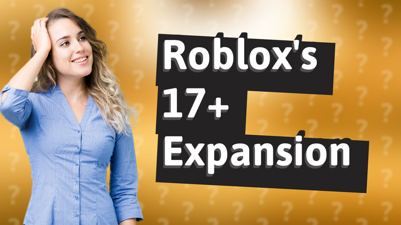 Roblox's 17+ Expansion