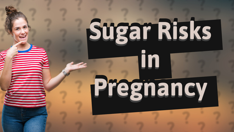 Sugar Risks in Pregnancy