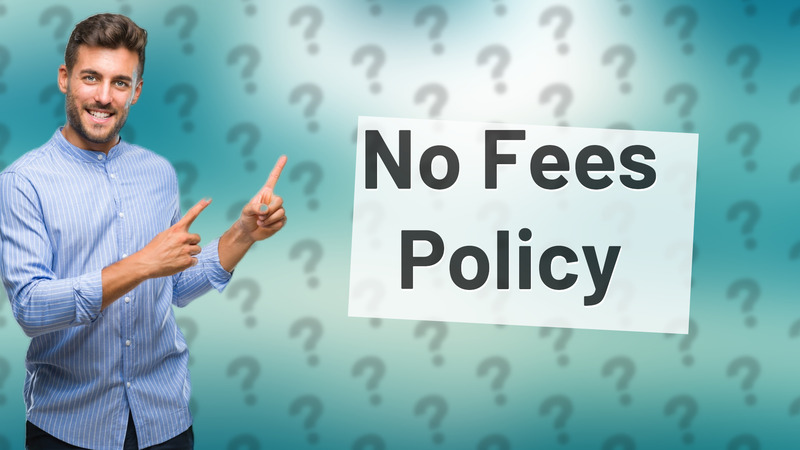 No Fees Policy