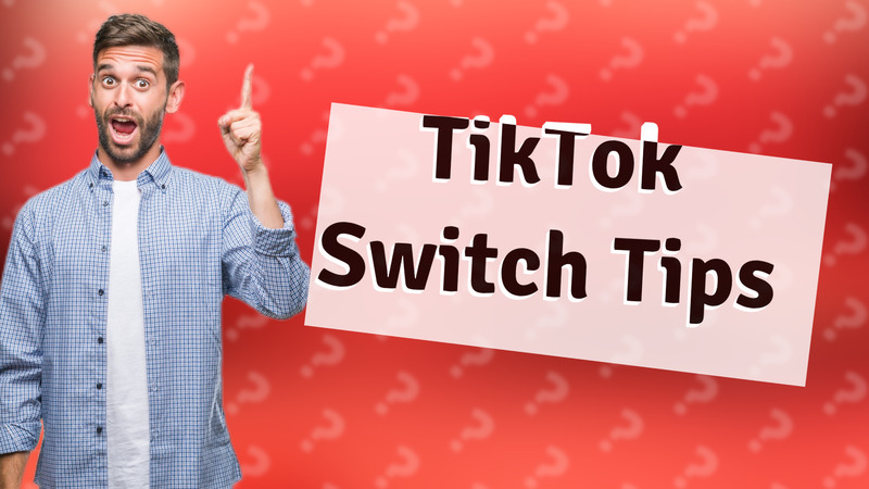 TikTok Switch Tips