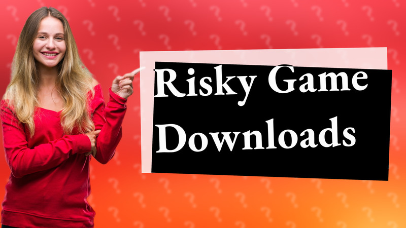 Risky Game Downloads