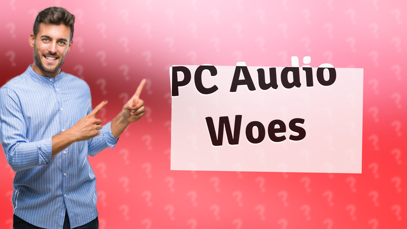 PC Audio Woes