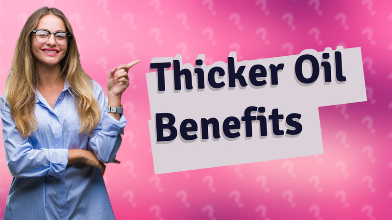 Thicker Oil Benefits