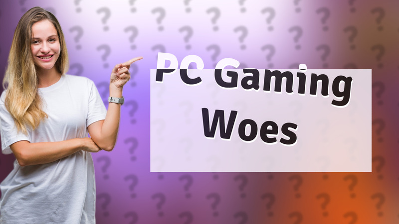 PC Gaming Woes