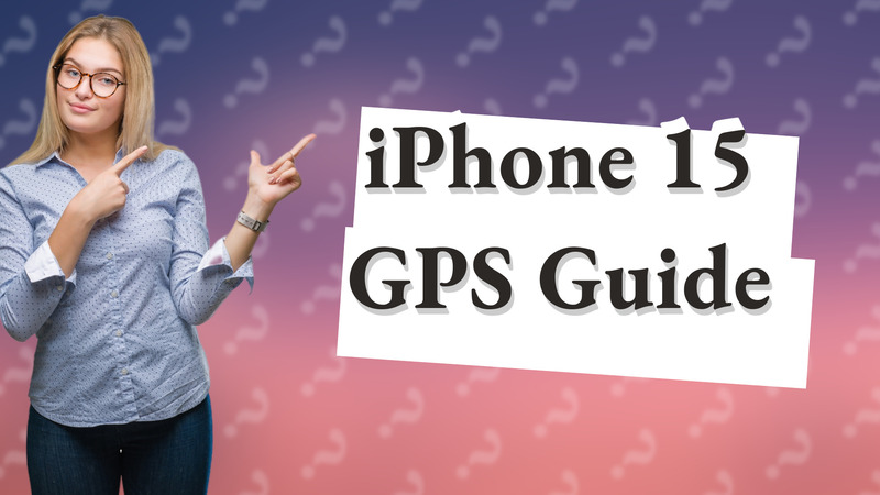 iPhone 15 GPS Guide