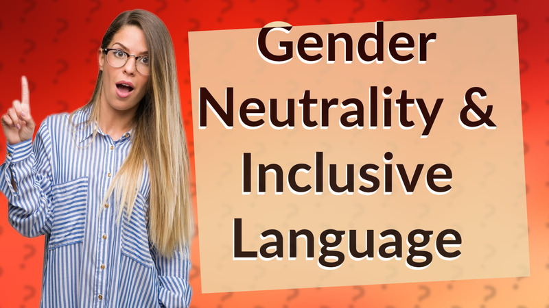 Gender Neutrality & Inclusive Language