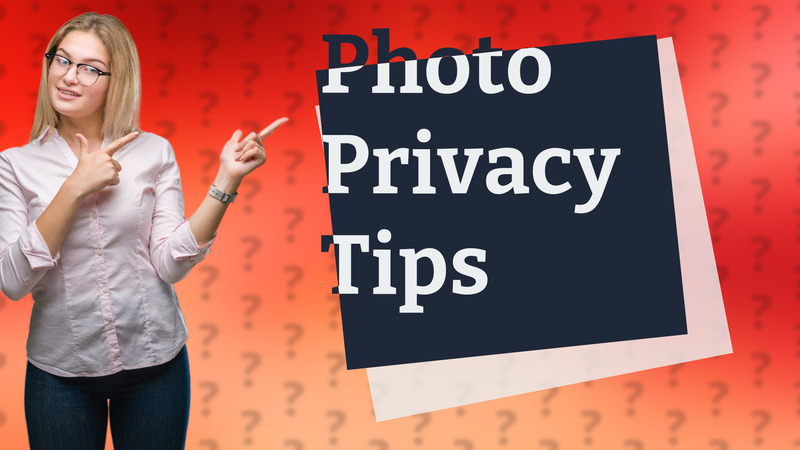 Photo Privacy Tips