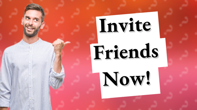 Invite Friends Now!