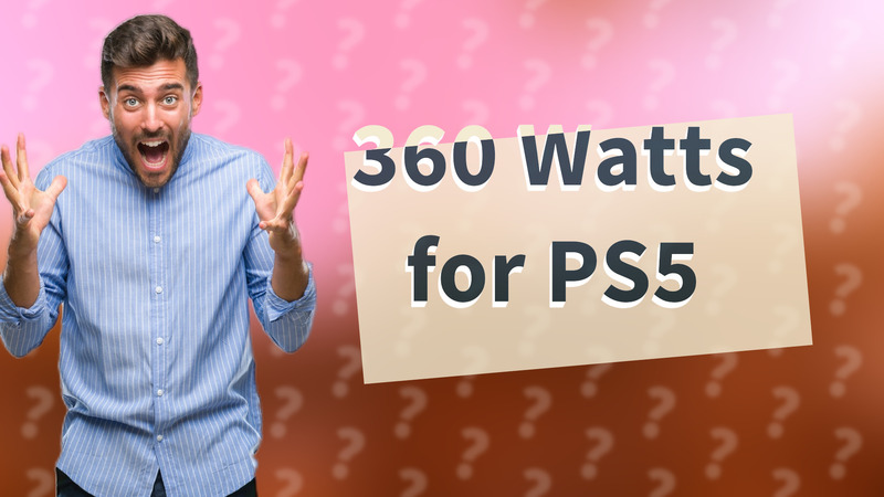 360 Watts for PS5