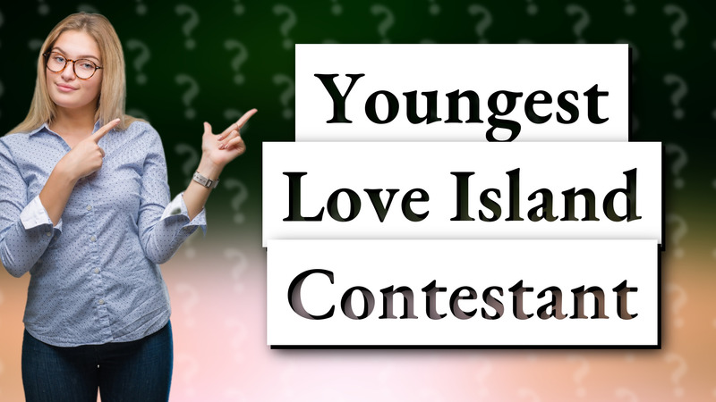 Youngest Love Island Contestant
