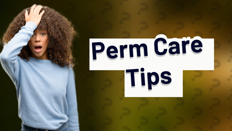 Perm Care Tips