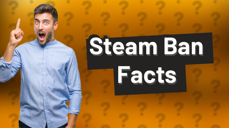 Steam Ban Facts