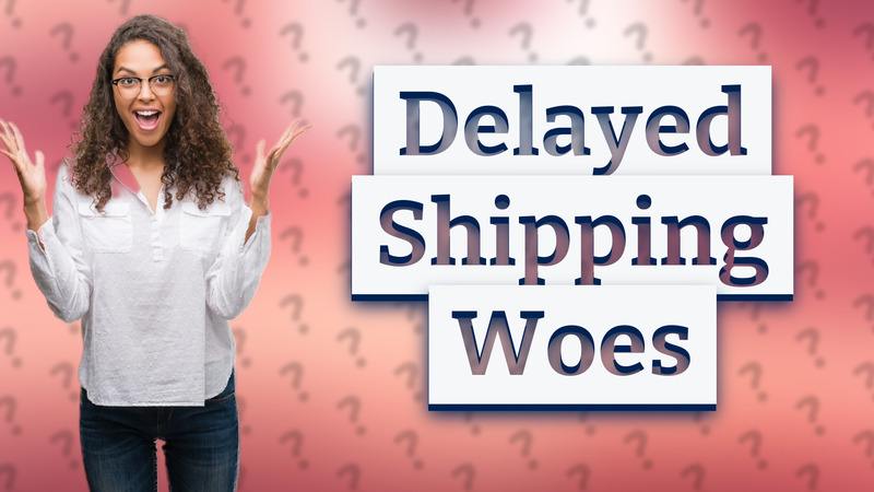 Delayed Shipping Woes
