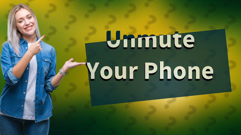 Unmute Your Phone