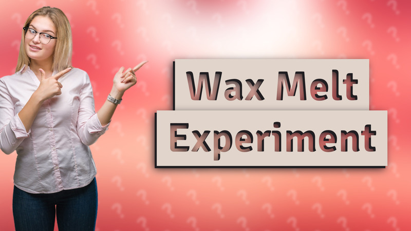 Wax Melt Experiment