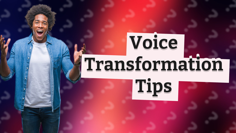 Voice Transformation Tips