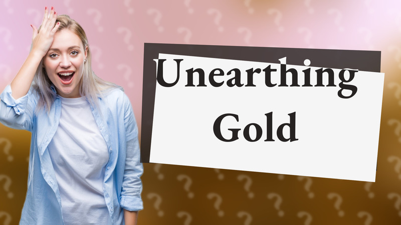 Unearthing Gold