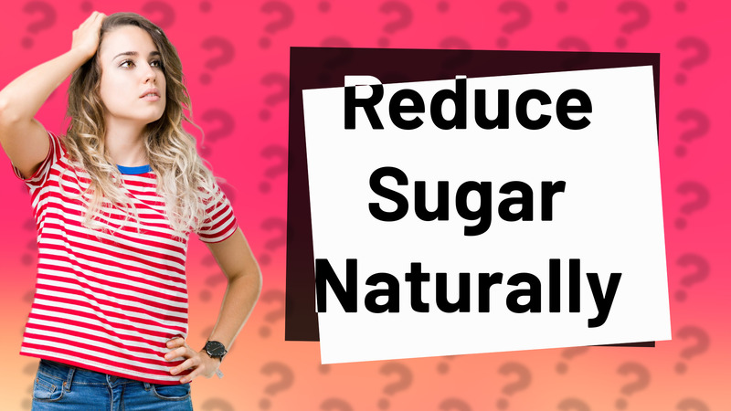 Reduce Sugar Naturally