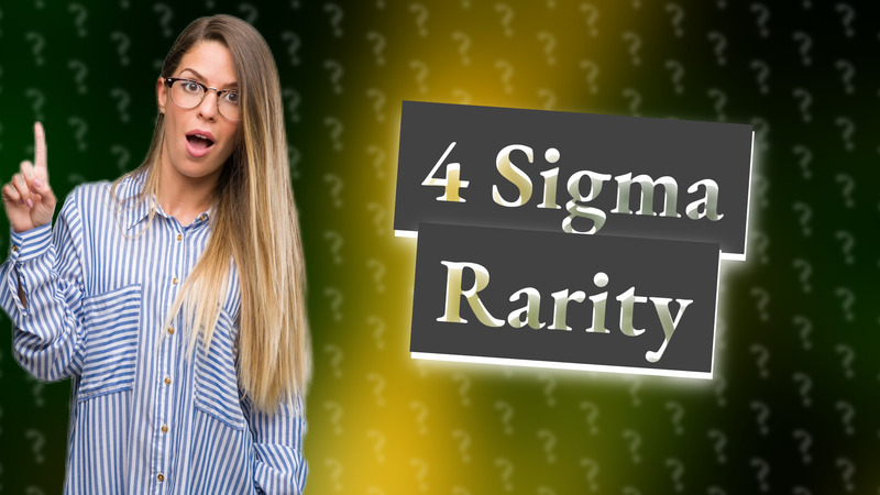 4 Sigma Rarity
