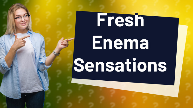 Fresh Enema Sensations