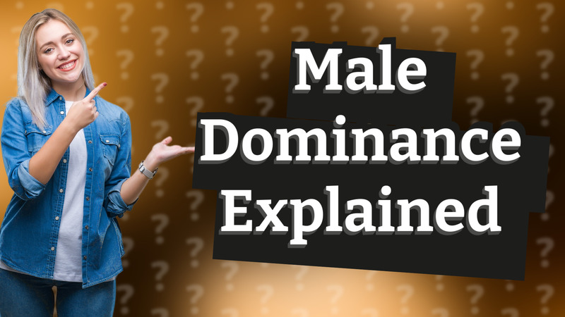 Male Dominance Explained
