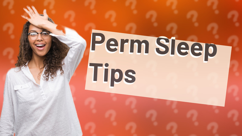 Perm Sleep Tips
