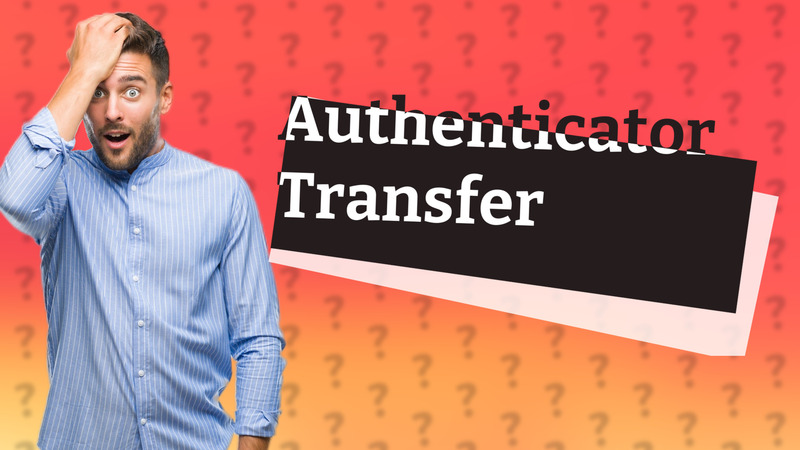 Authenticator Transfer