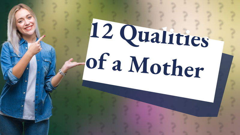 12 Qualities of a Mother