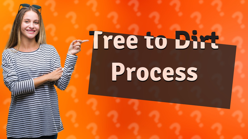 Tree to Dirt Process
