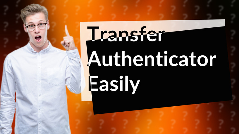 Transfer Authenticator Easily