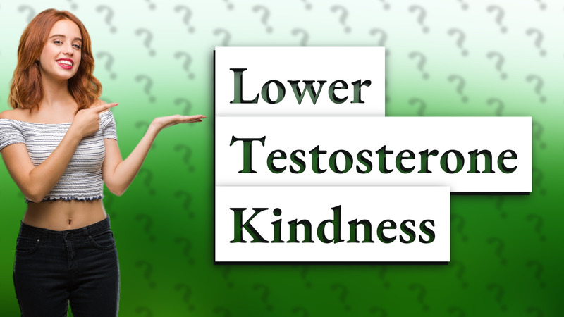 Lower Testosterone Kindness