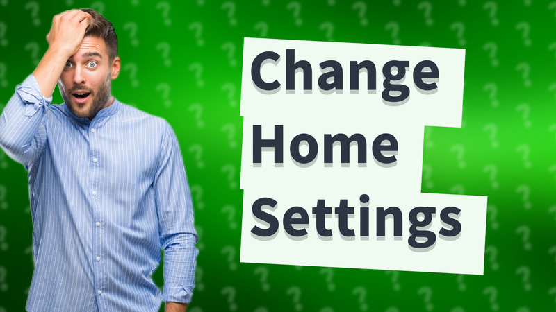 Change Home Settings