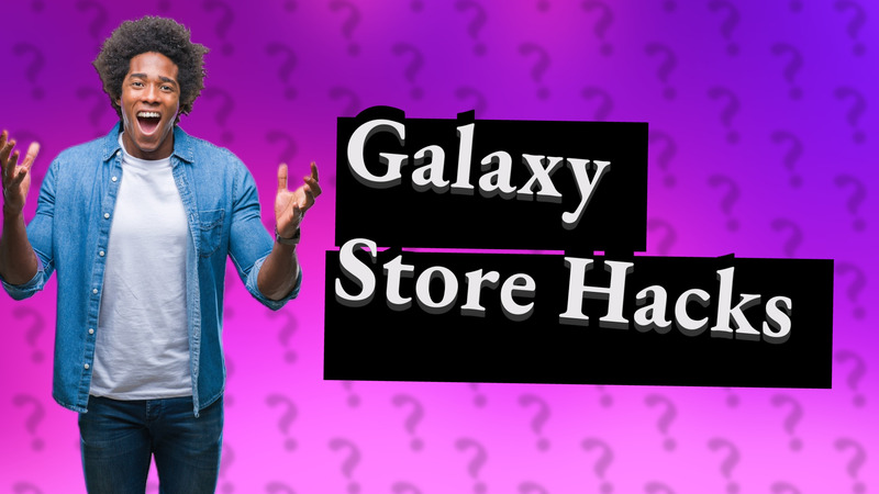 Galaxy Store Hacks