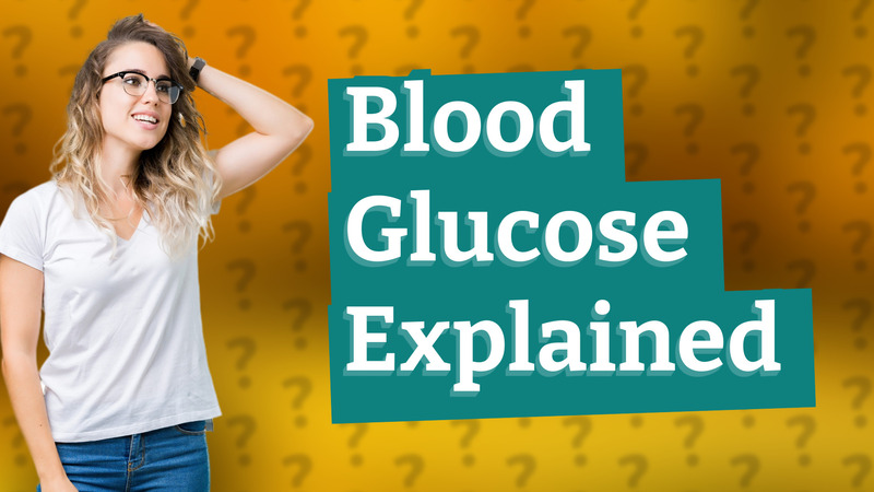 Blood Glucose Explained
