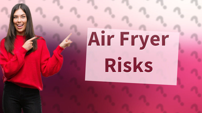 Air Fryer Risks