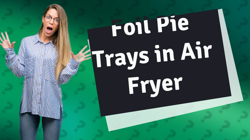 Foil Pie Trays in Air Fryer