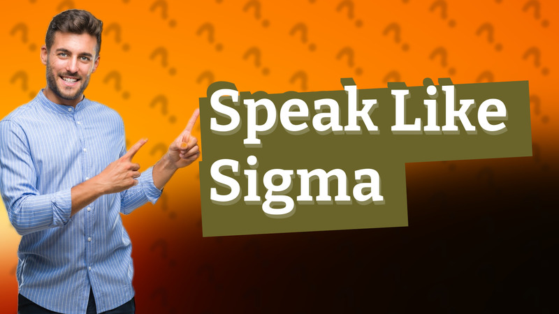 Speak Like Sigma