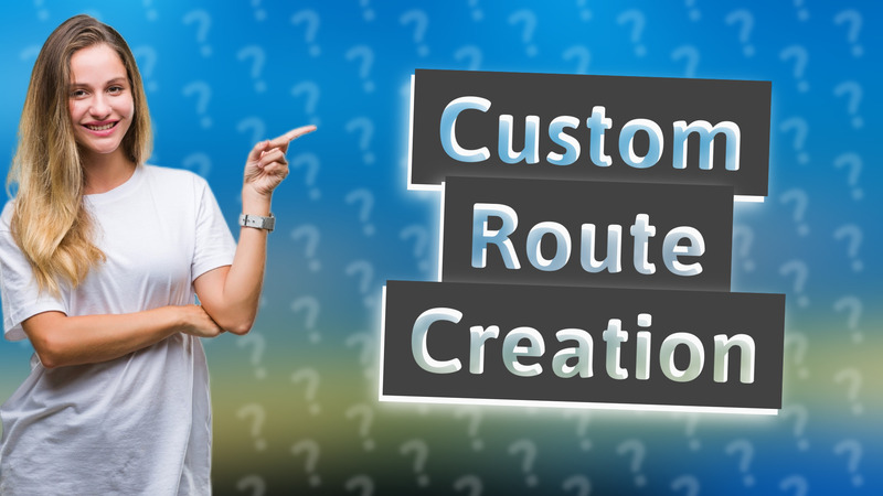 Custom Route Creation