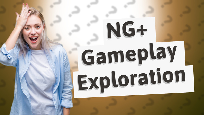 NG+ Gameplay Exploration