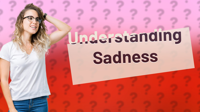 Understanding Sadness
