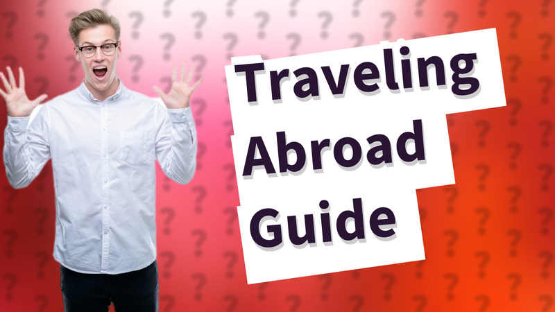 Traveling Abroad Guide