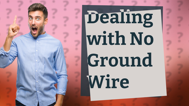 Dealing with No Ground Wire