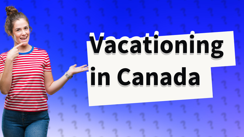 Vacationing in Canada